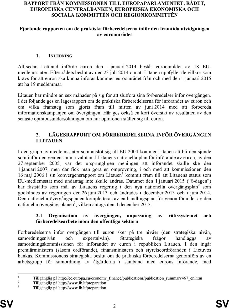 Efter rådets beslut av den 23 juli 2014 om att Litauen uppfyller de villkor som krävs för att euron ska kunna införas kommer euroområdet från och med den 1 januari 2015 att ha 19 medlemmar.