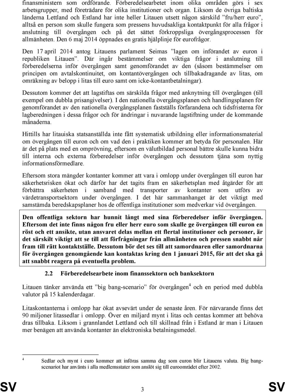 alla frågor i anslutning till övergången och på det sättet förkroppsliga övergångsprocessen för allmänheten. Den 6 maj 2014 öppnades en gratis hjälplinje för eurofrågor.