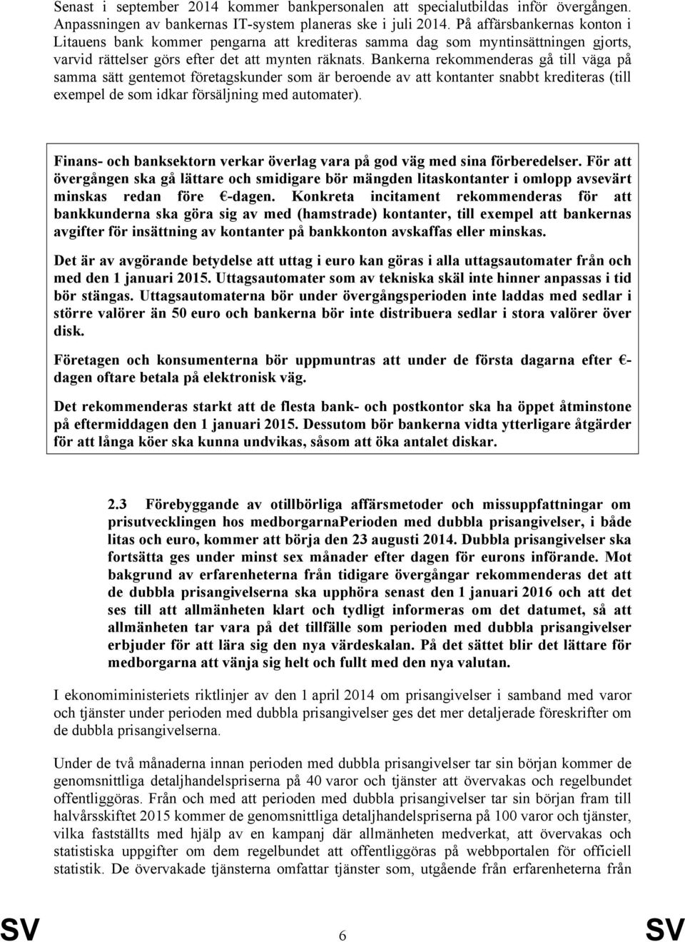 Bankerna rekommenderas gå till väga på samma sätt gentemot företagskunder som är beroende av att kontanter snabbt krediteras (till exempel de som idkar försäljning med automater).