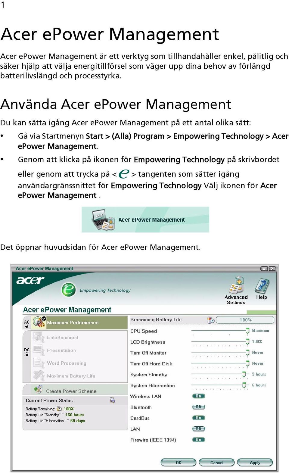 Använda Acer epower Management Du kan sätta igång Acer epower Management på ett antal olika sätt: Gå via Startmenyn Start > (Alla) Program > Empowering Technology >