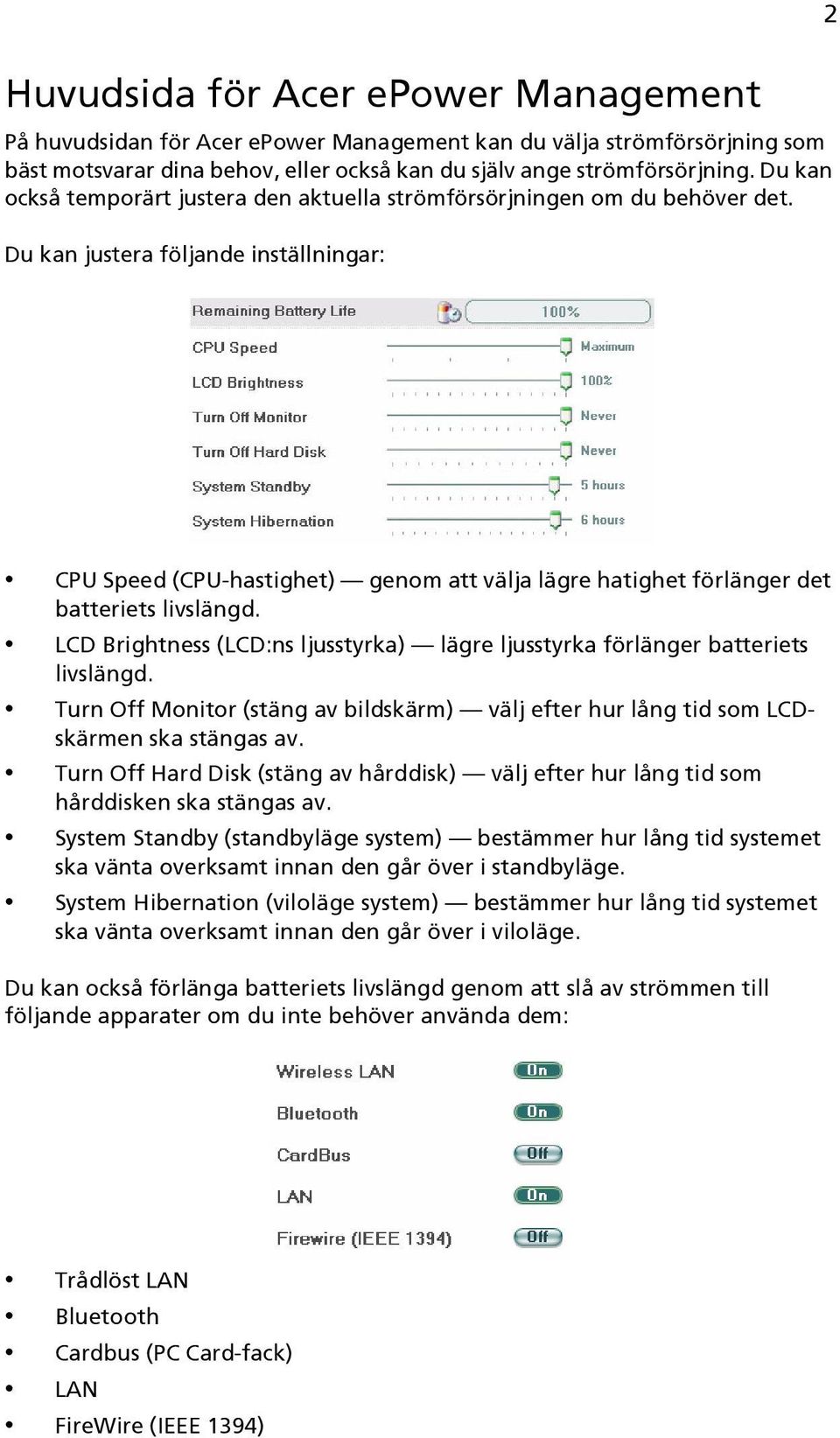 Du kan justera följande inställningar: 2 CPU Speed (CPU-hastighet) genom att välja lägre hatighet förlänger det batteriets livslängd.