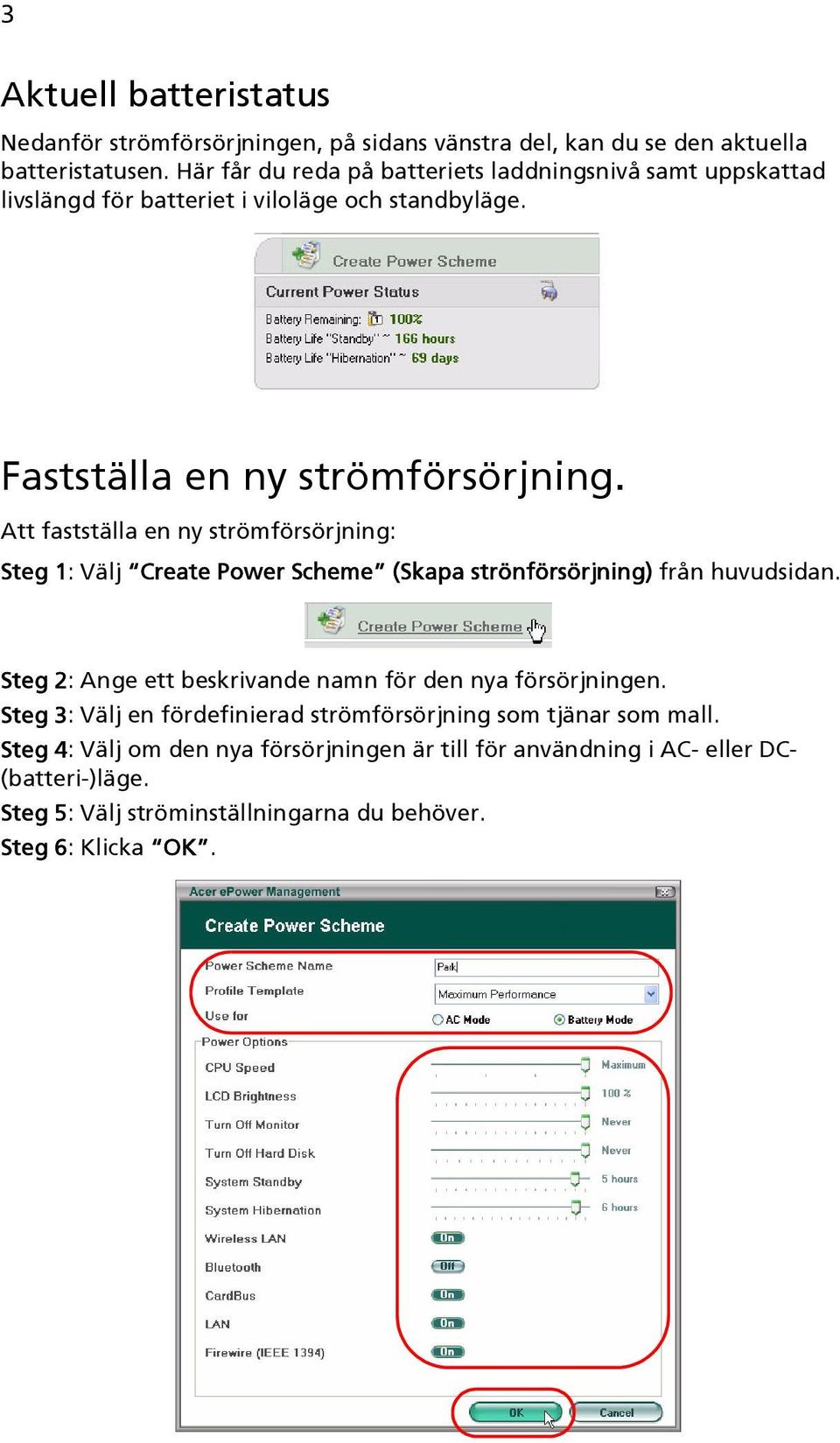 Att fastställa en ny strömförsörjning: Steg 1: Välj Create Power Scheme (Skapa strönförsörjning) från huvudsidan.