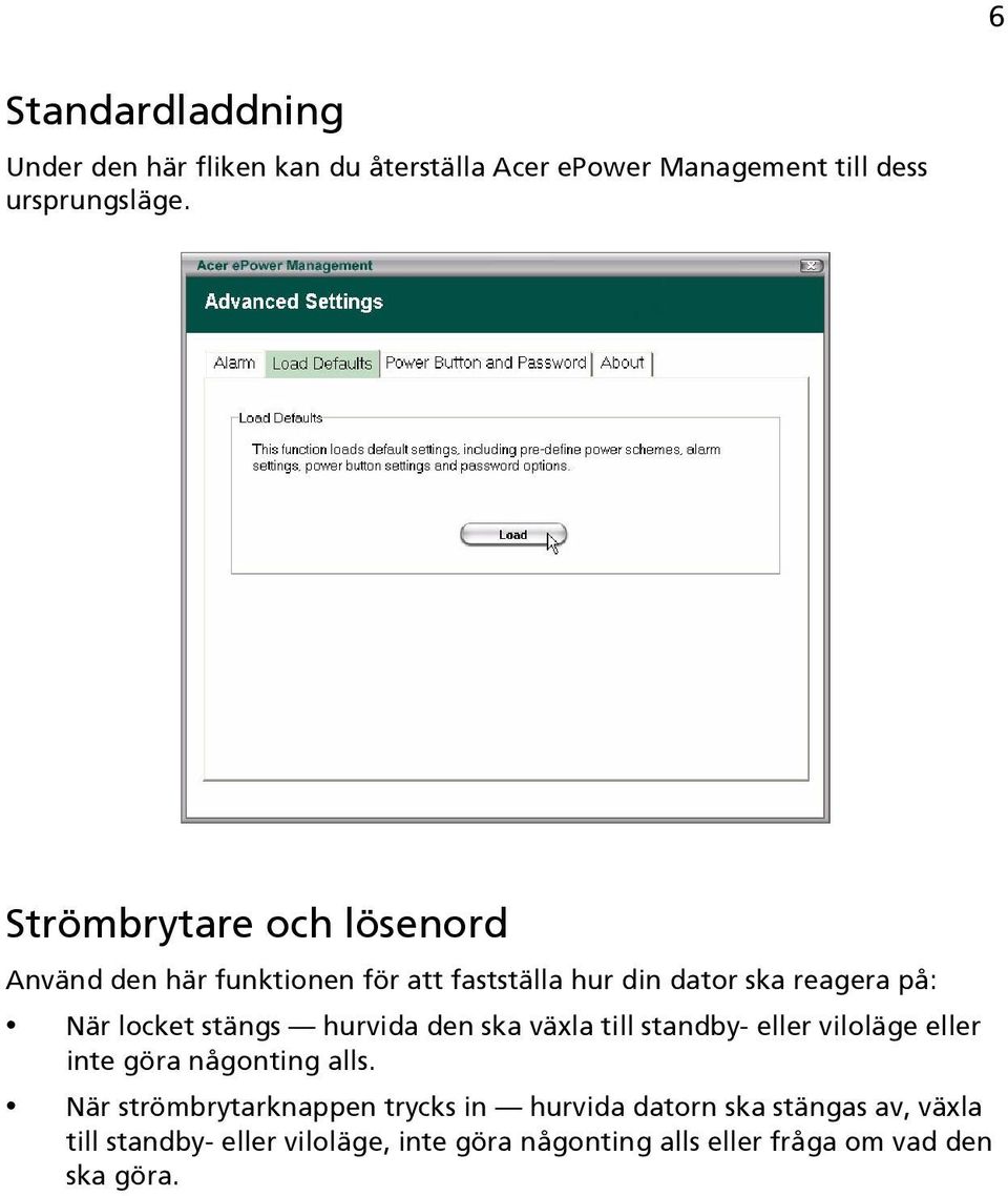 stängs hurvida den ska växla till standby- eller viloläge eller inte göra någonting alls.