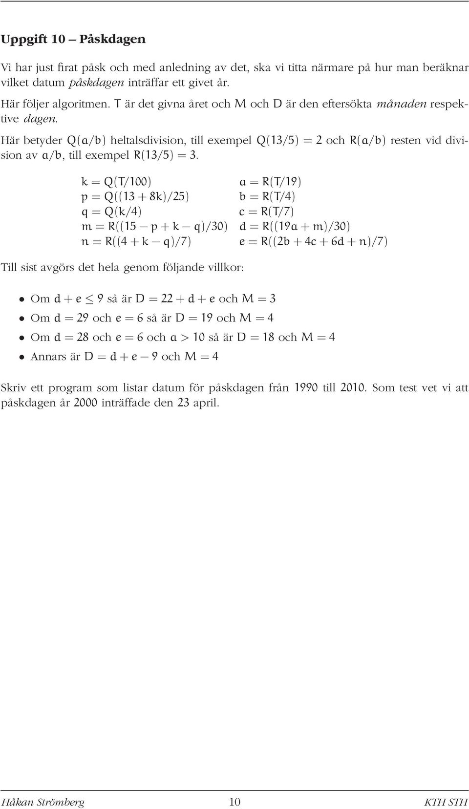 Här betyder Q(a/b) heltalsdivision, till exempel Q(13/5) = 2 och R(a/b) resten vid division av a/b, till exempel R(13/5) = 3.