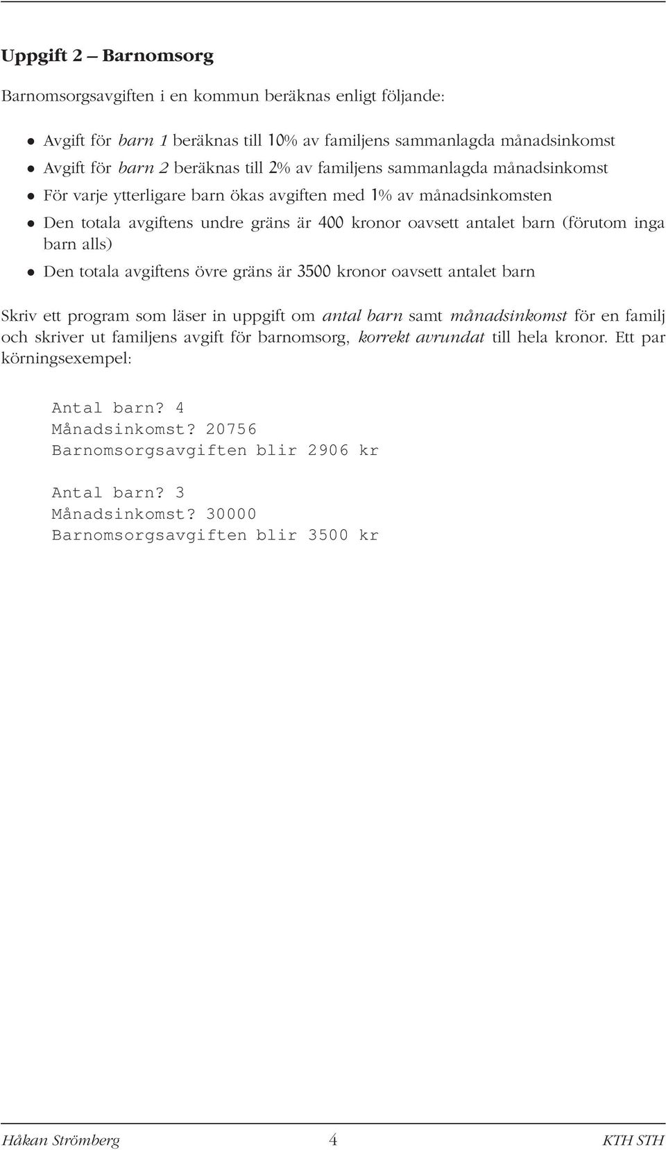 totala avgiftens övre gräns är 3500 kronor oavsett antalet barn Skriv ett program som läser in uppgift om antal barn samt månadsinkomst för en familj och skriver ut familjens avgift för barnomsorg,