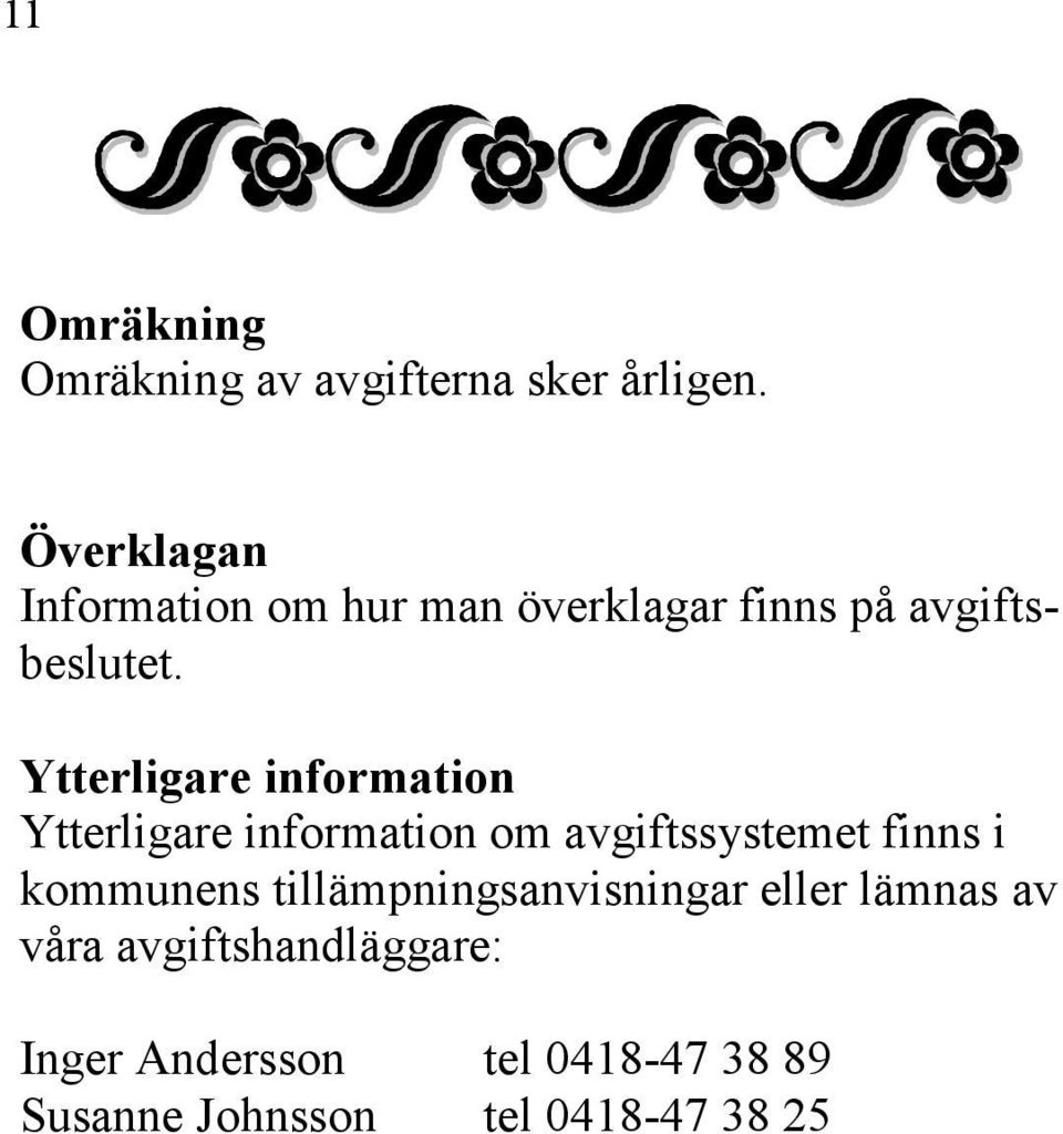 Ytterligare information Ytterligare information om avgiftssystemet finns i kommunens