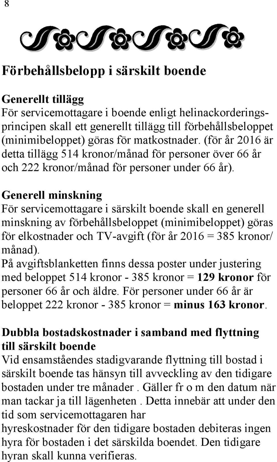 Generell minskning För servicemottagare i särskilt boende skall en generell minskning av förbehållsbeloppet (minimibeloppet) göras för elkostnader och TV-avgift (för år 2016 = 385 kronor/ månad).