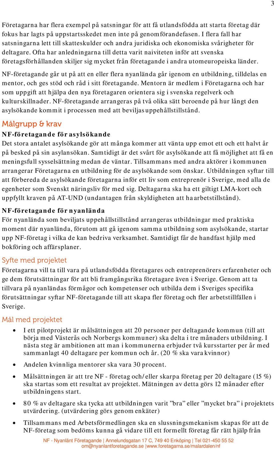 Ofta har anledningarna till detta varit naiviteten inför att svenska företagsförhållanden skiljer sig mycket från företagande i andra utomeuropeiska länder.