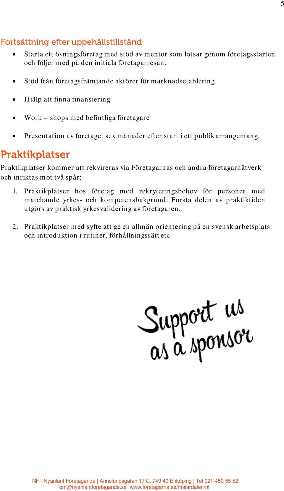 Praktikplatser Praktikplatser kommer att rekvireras via Företagarnas och andra företagarnätverk och inriktas mot två spår; 1.