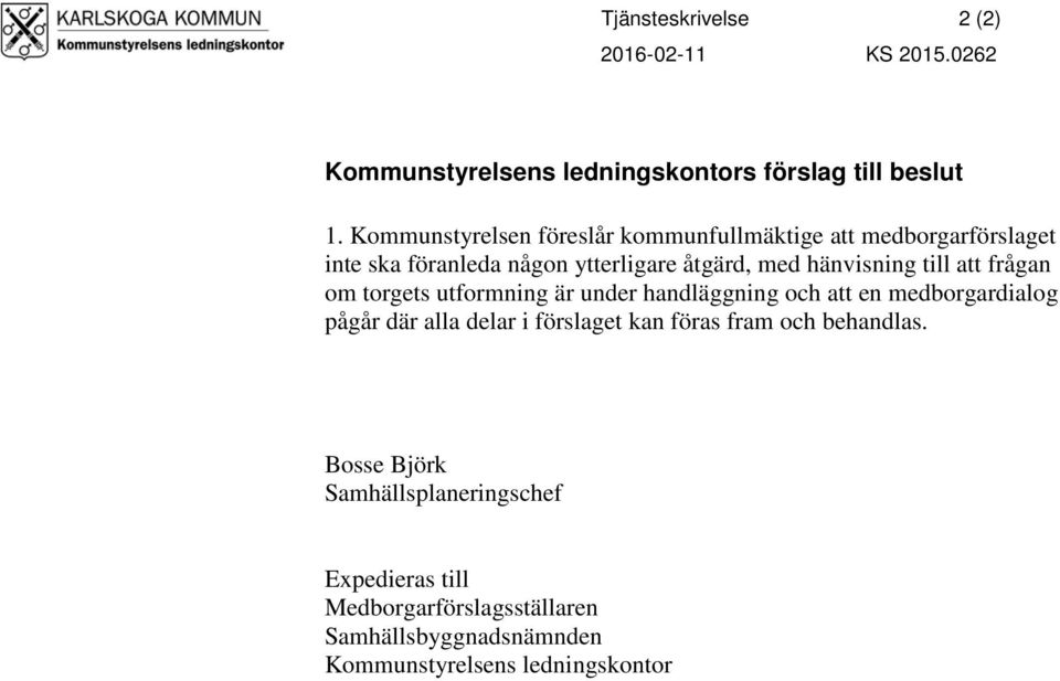 till att frågan om torgets utformning är under handläggning och att en medborgardialog pågår där alla delar i förslaget kan