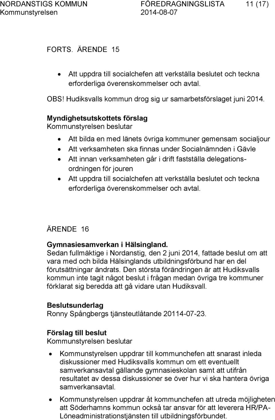 Myndighetsutskottets förslag Att bilda en med länets övriga kommuner gemensam socialjour Att verksamheten ska finnas under Socialnämnden i Gävle Att innan verksamheten går i drift fastställa