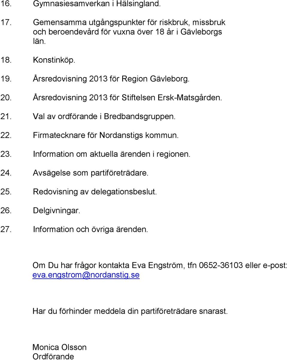 Firmatecknare för Nordanstigs kommun. 23. Information om aktuella ärenden i regionen. 24. Avsägelse som partiföreträdare. 25. Redovisning av delegationsbeslut. 26.