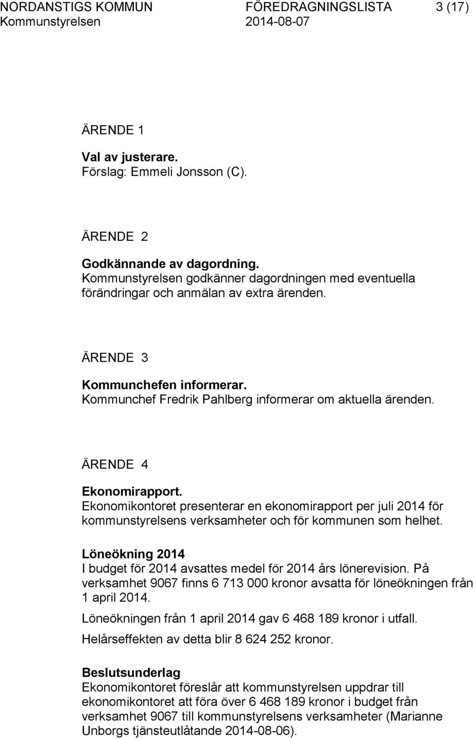 ÄRENDE 4 Ekonomirapport. Ekonomikontoret presenterar en ekonomirapport per juli 2014 för kommunstyrelsens verksamheter och för kommunen som helhet.