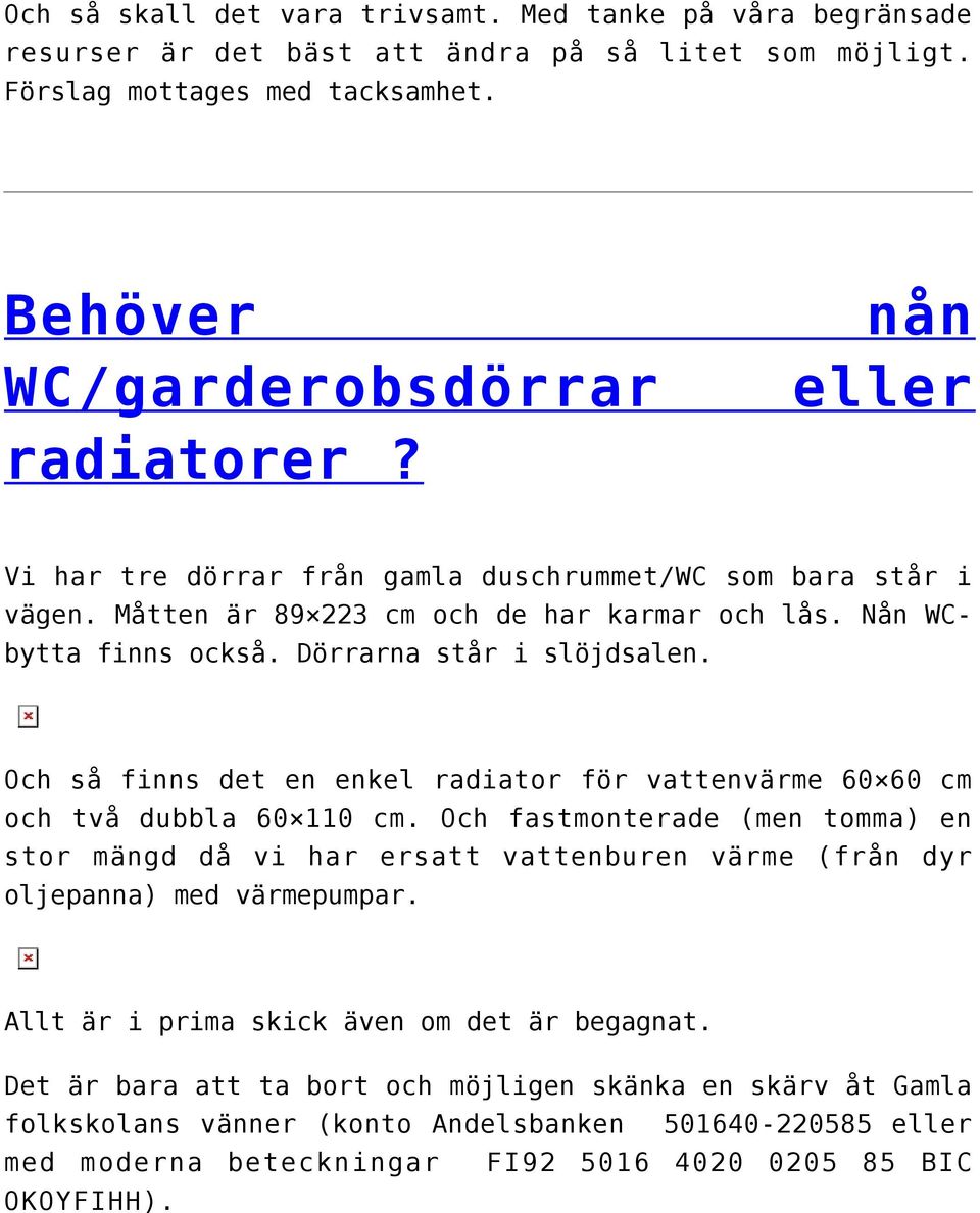 Och så finns det en enkel radiator för vattenvärme 60 60 cm och två dubbla 60 110 cm.