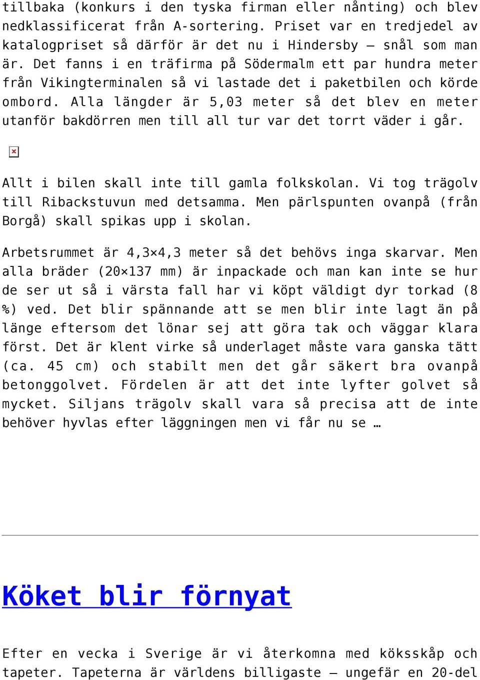 Alla längder är 5,03 meter så det blev en meter utanför bakdörren men till all tur var det torrt väder i går. Allt i bilen skall inte till gamla folkskolan.