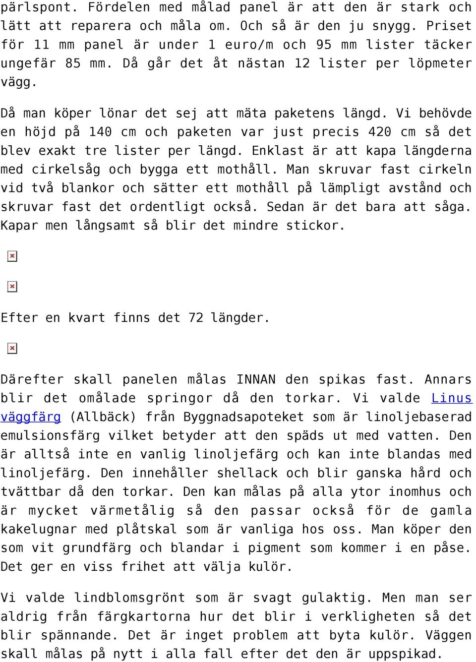 Vi behövde en höjd på 140 cm och paketen var just precis 420 cm så det blev exakt tre lister per längd. Enklast är att kapa längderna med cirkelsåg och bygga ett mothåll.