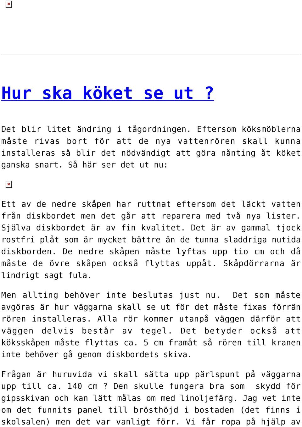 Så här ser det ut nu: Ett av de nedre skåpen har ruttnat eftersom det läckt vatten från diskbordet men det går att reparera med två nya lister. Själva diskbordet är av fin kvalitet.