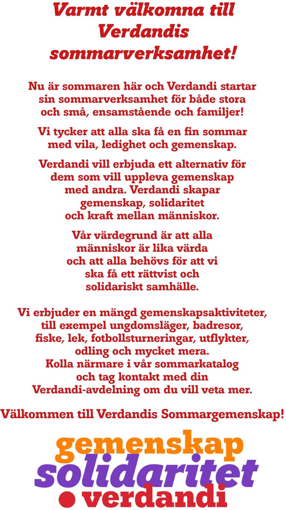 Verdandi skapar gemenskap, solidaritet och kraft mellan människor. Vår värdegrund är att alla människor är lika värda och att alla behövs för att vi ska få ett rättvist och solidariskt samhälle.