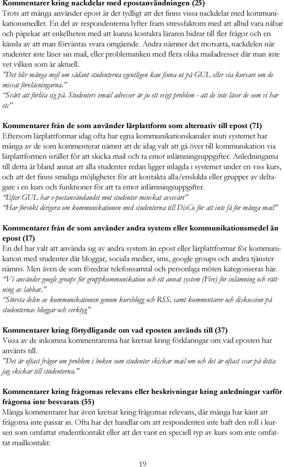 omgående. Andra nämner det motsatta, nackdelen när studenter inte läser sin mail, eller problematiken med flera olika mailadresser där man inte vet vilken som är aktuell.