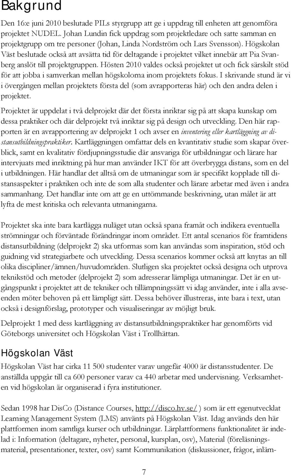 Högskolan Väst beslutade också att avsätta tid för deltagande i projektet vilket innebär att Pia Svanberg anslöt till projektgruppen.