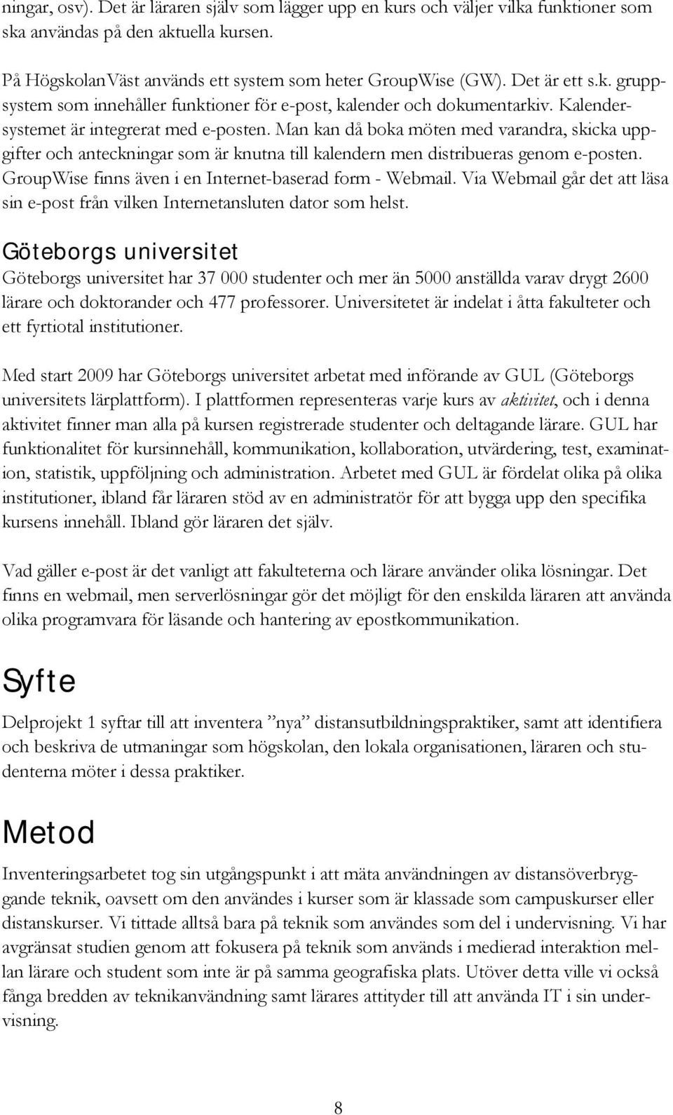 Man kan då boka möten med varandra, skicka uppgifter och anteckningar som är knutna till kalendern men distribueras genom e-posten. GroupWise finns även i en Internet-baserad form - Webmail.