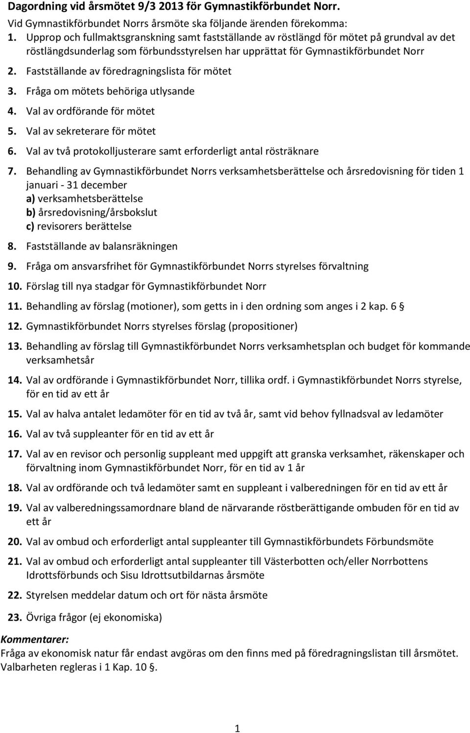 Fastställande av föredragningslista för mötet 3. Fråga om mötets behöriga utlysande 4. Val av ordförande för mötet 5. Val av sekreterare för mötet 6.