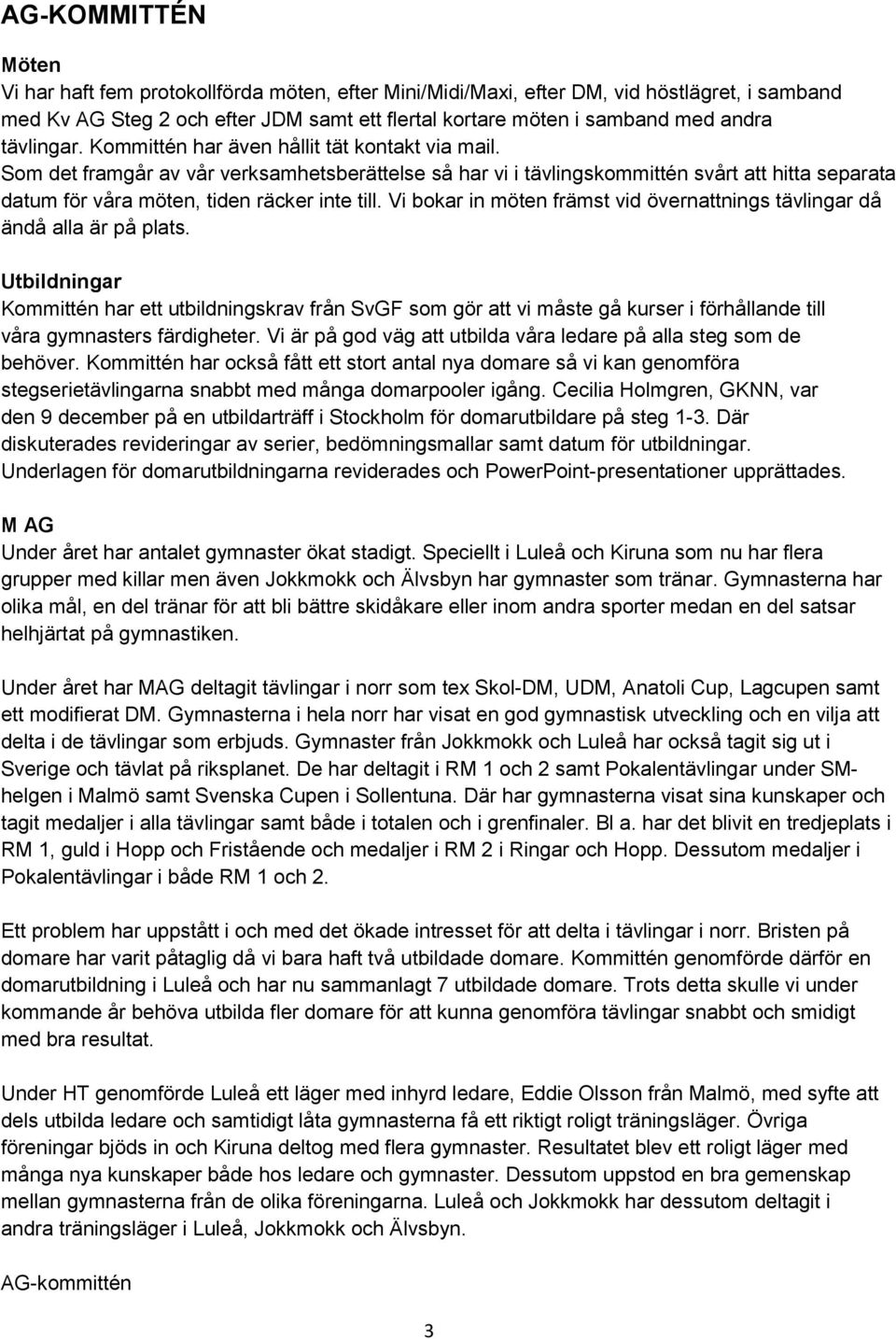 Som det framgår av vår verksamhetsberättelse så har vi i tävlingskommittén svårt att hitta separata datum för våra möten, tiden räcker inte till.