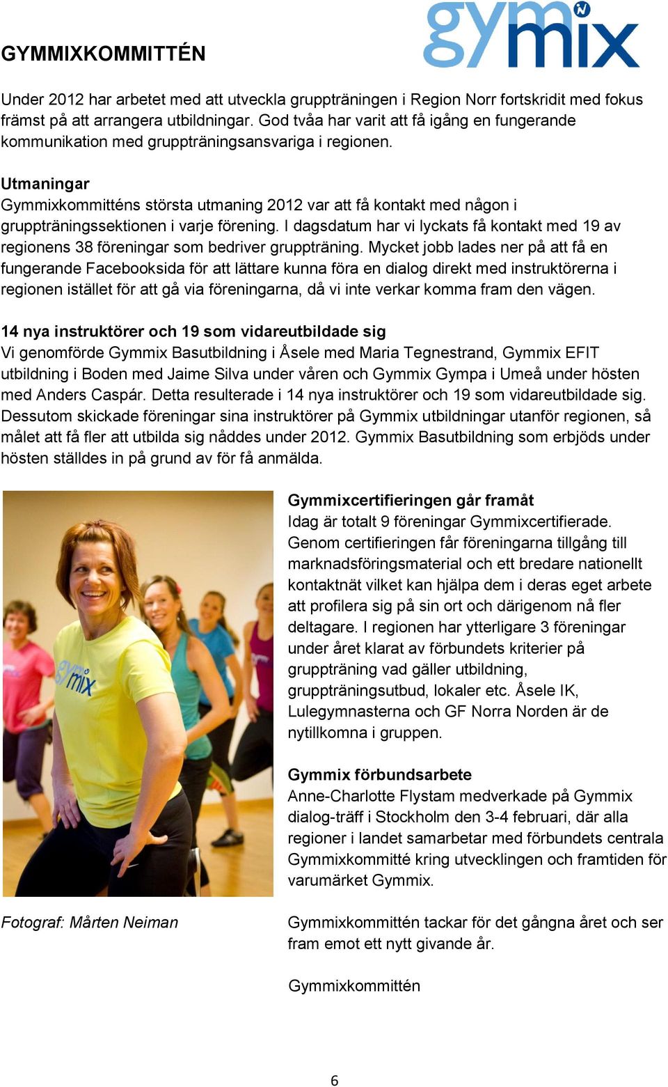 Utmaningar Gymmixkommitténs största utmaning 2012 var att få kontakt med någon i gruppträningssektionen i varje förening.