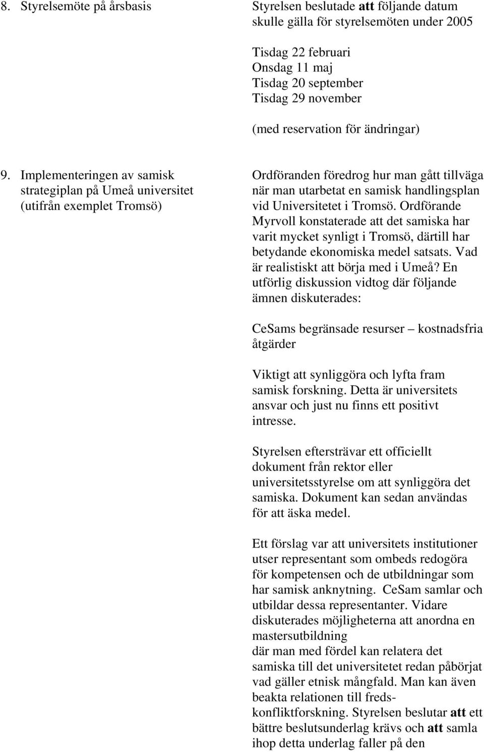 Implementeringen av samisk strategiplan på Umeå universitet (utifrån exemplet Tromsö) Ordföranden föredrog hur man gått tillväga när man utarbetat en samisk handlingsplan vid Universitetet i Tromsö.