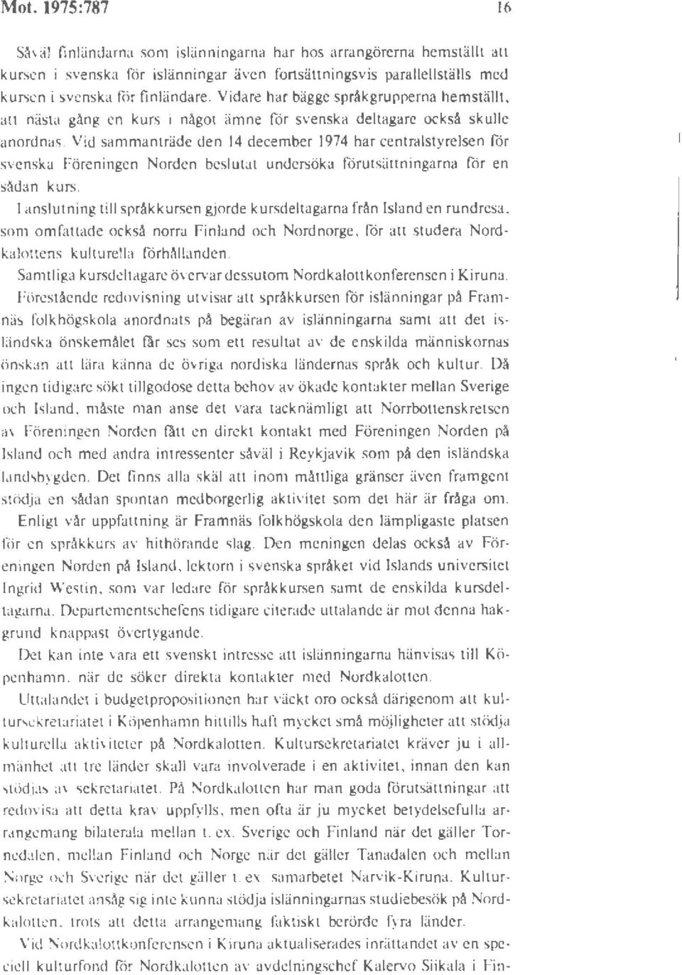 Vid sammanträde den 14 december 1974 har centralstyrelsen för sven~ka Föreningen orden beslutat undersöka förutsättningarna för en sådan kurs.