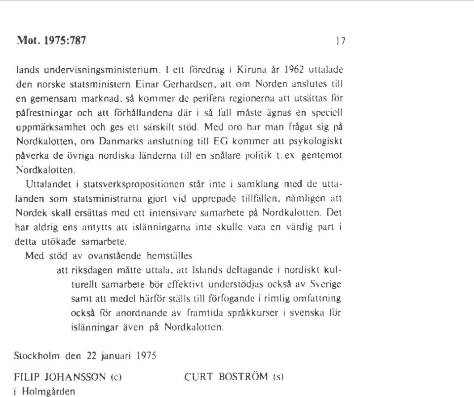 Med oro har man frågat sig på Nordkalotten. om Danmarks anslutning till EG kommer att psykologiskt påverka de öv riga nordiska länderna till en snålare politik 1. ex. gentemot Nordkalotten.