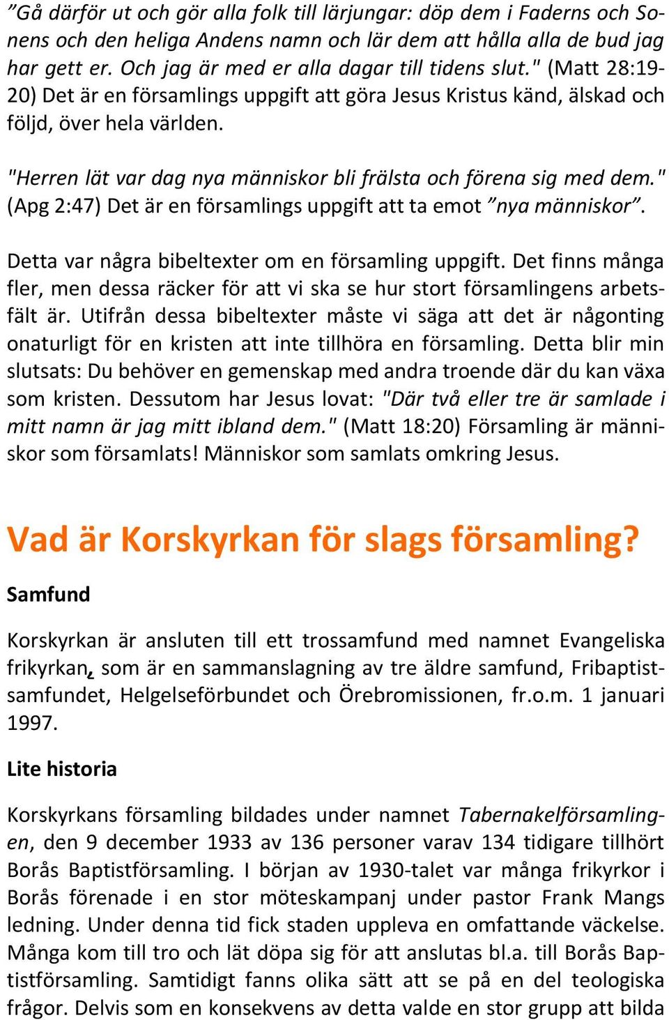 " (Apg 2:47) Det är en församlings uppgift att ta emot nya människor. Detta var några bibeltexter om en församling uppgift.