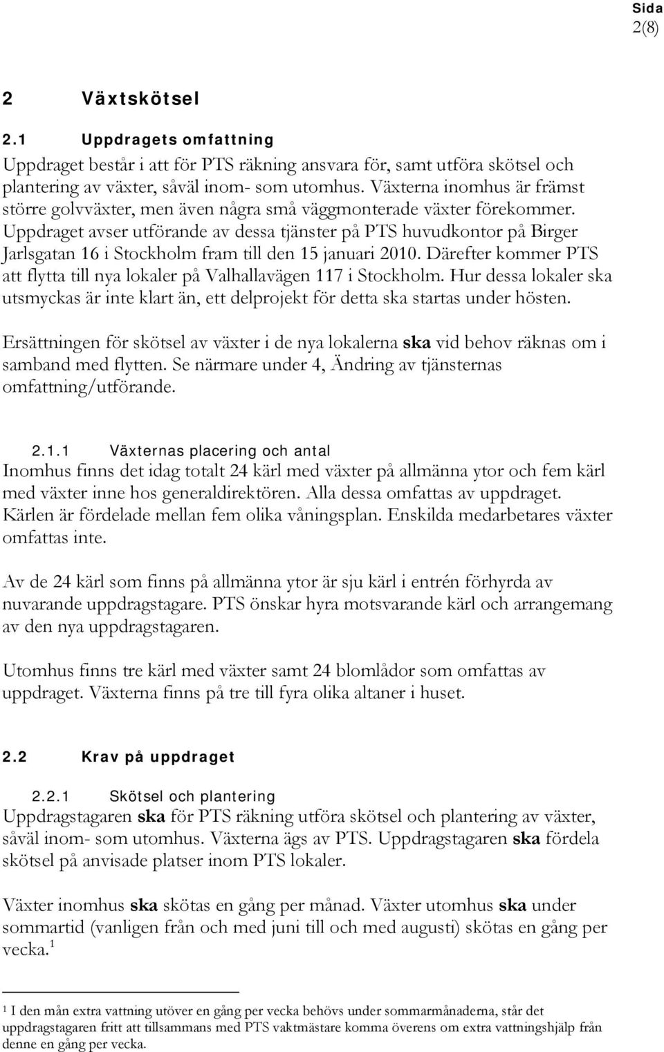 Uppdraget avser utförande av dessa tjänster på PTS huvudkontor på Birger Jarlsgatan 16 i Stockholm fram till den 15 januari 2010.