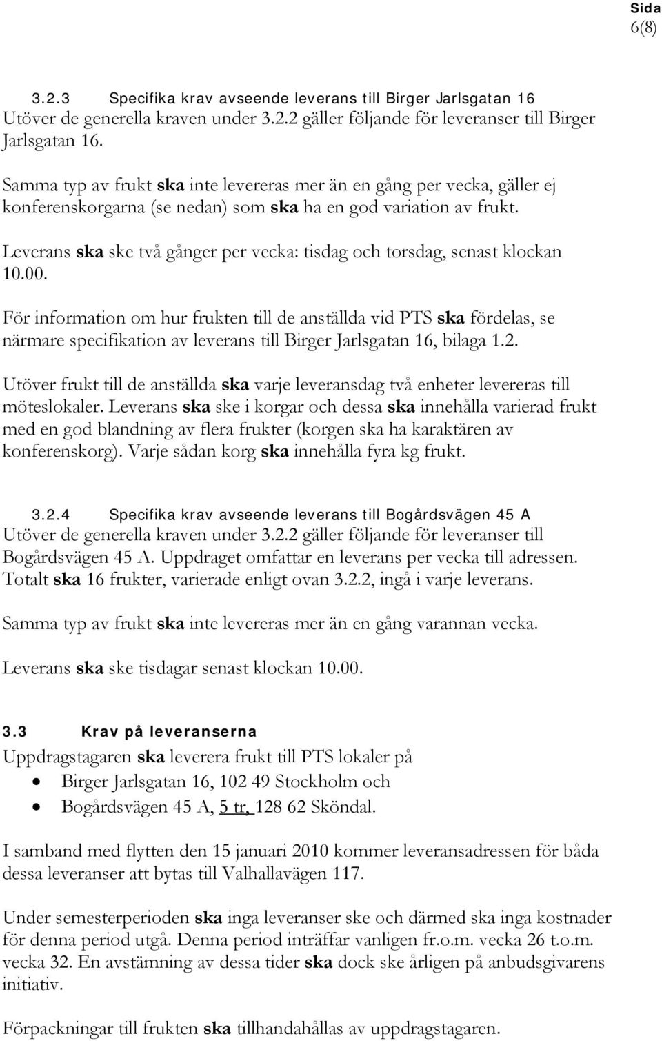 Leverans ska ske två gånger per vecka: tisdag och torsdag, senast klockan 10.00.