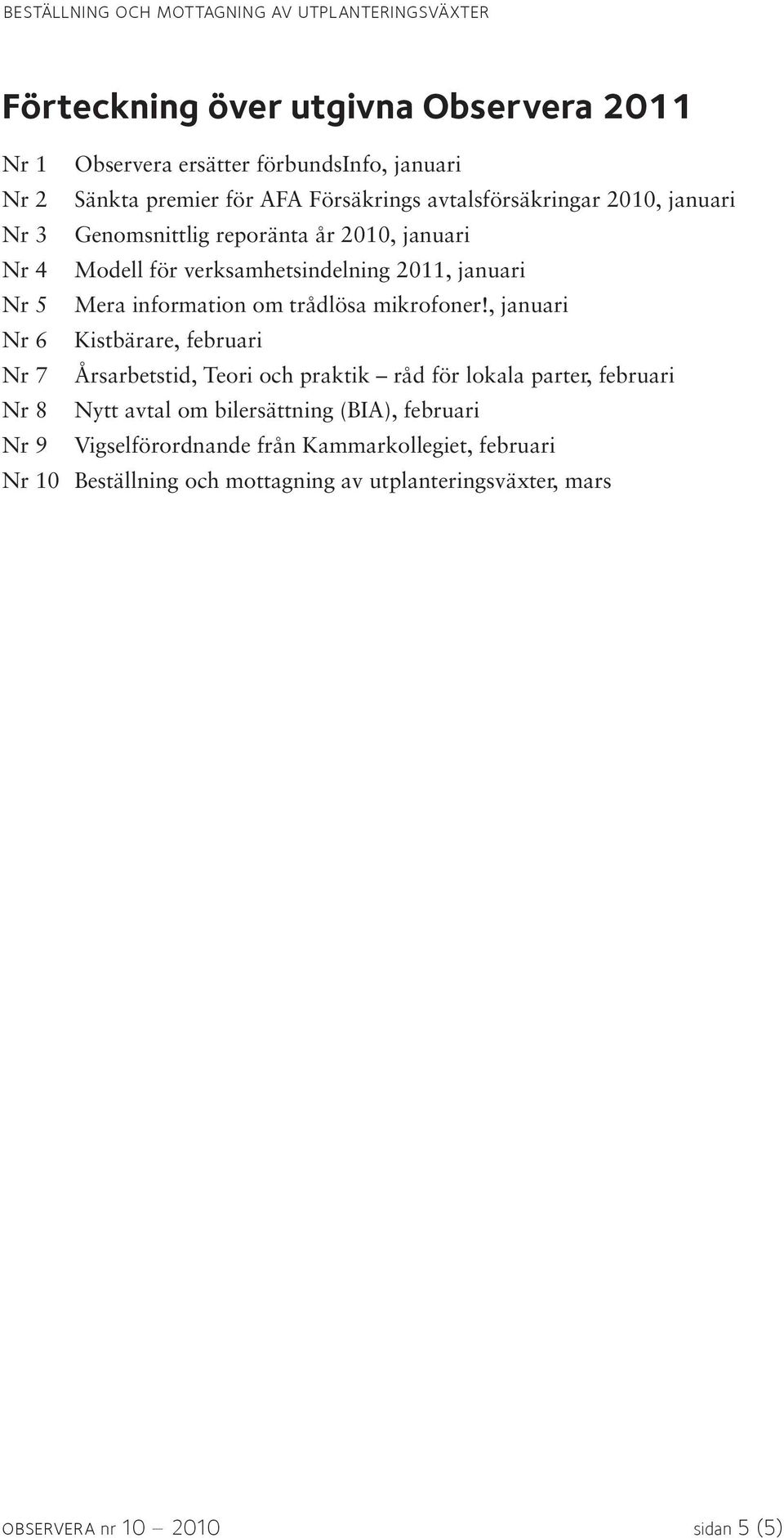 , januari Nr 6 Kistbärare, februari Nr 7 Årsarbetstid, Teori och praktik råd för lokala parter, februari Nr 8 Nytt avtal om bilersättning (BIA),