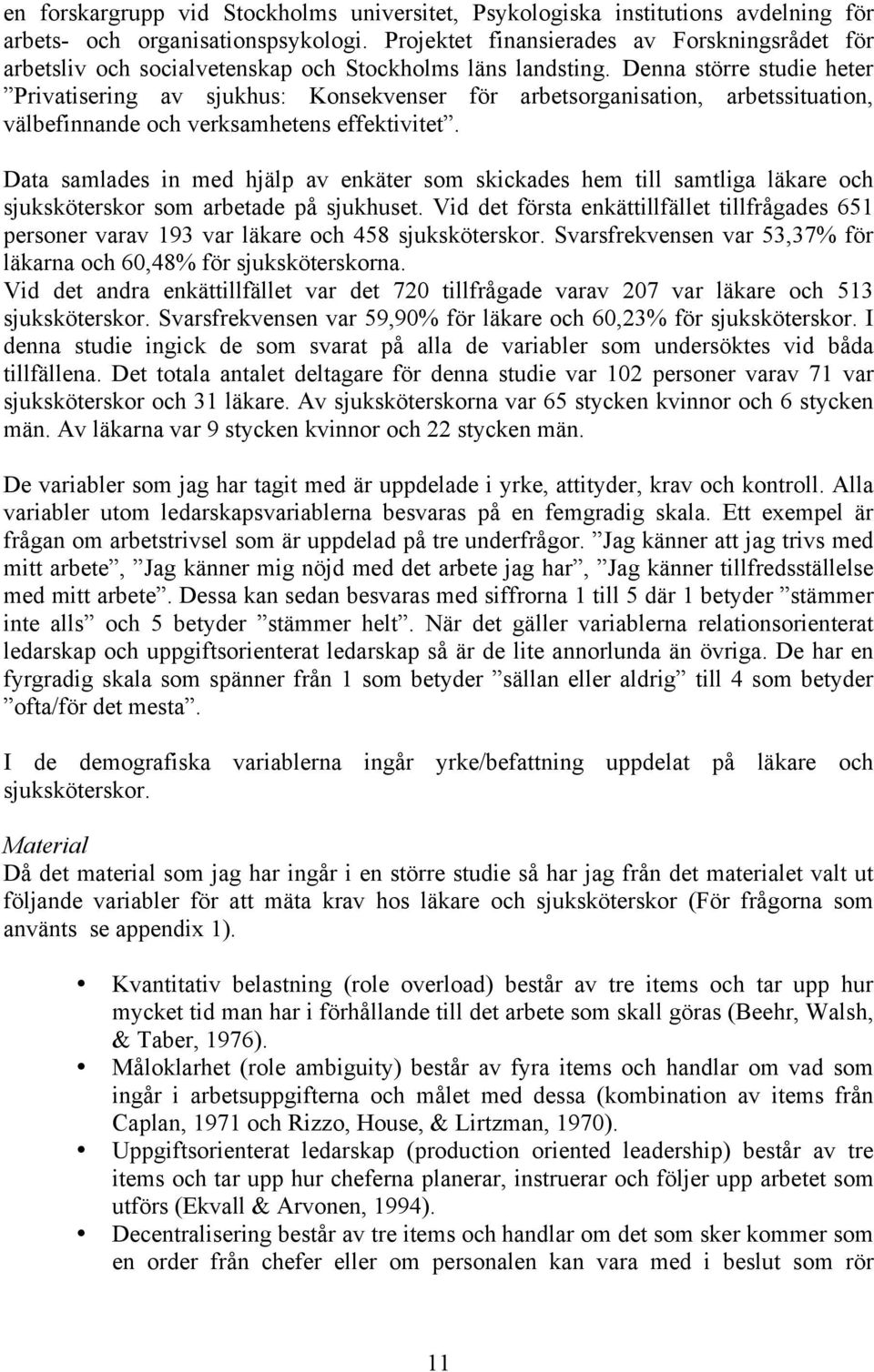 Denna större studie heter Privatisering av sjukhus: Konsekvenser för arbetsorganisation, arbetssituation, välbefinnande och verksamhetens effektivitet.