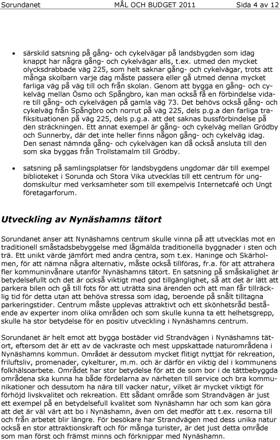 Genom att bygga en gång- och cykelväg mellan Ösmo och Spångbro, kan man också få en förbindelse vidare till gång- och cykelvägen på gamla väg 73.