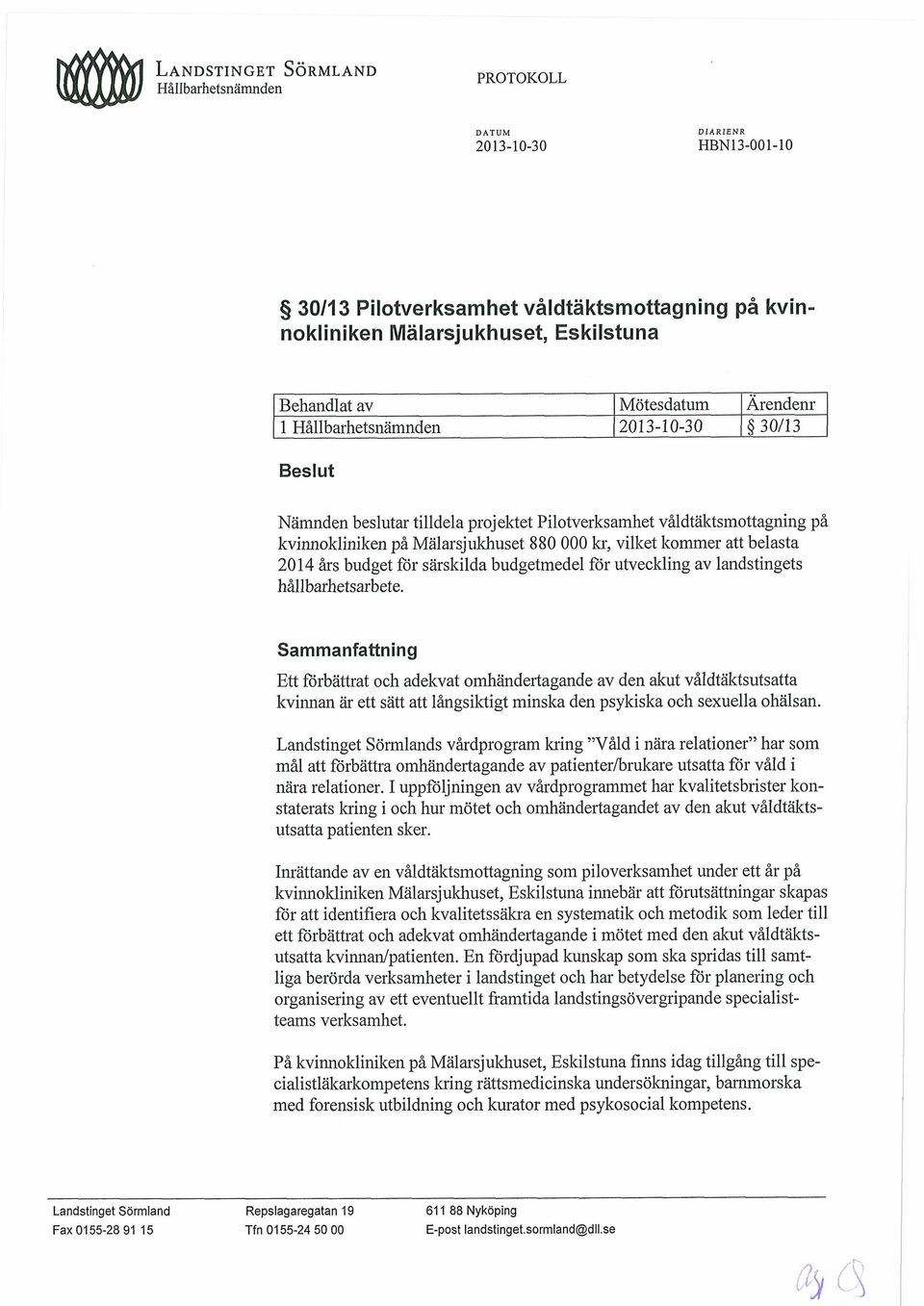 vilket kommer att belasta 2014 års budget för särskilda budgetmedel för utveckling av landstingets hållbarhetsarbete.