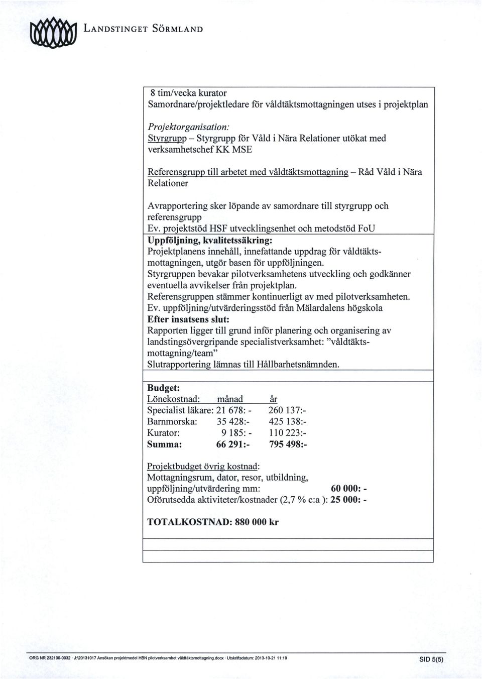 projektstöd HSF utvecklingsenhet och metodstöd FoU Uppföljning, kvalitetssäkring: Projektplanens innehåll, innefattande uppdrag för våldtäktsmottagningen, utgör basen för uppföljningen.