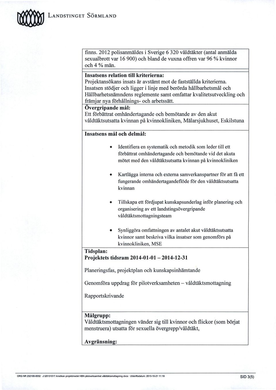 Insatsen stödjer och ligger i linje med berörda hållbarhetsmål och Hållbarhetsnämndens reglemente samt omfattar kvalitetsutveckling och främjar nya förhållnings- och arbetssätt.