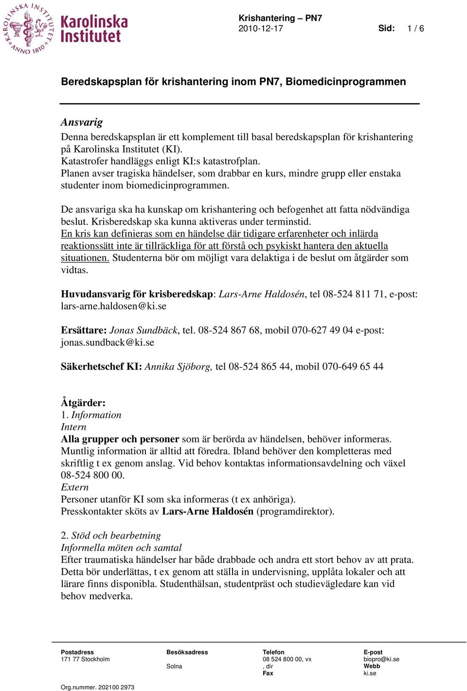 De ansvariga ska ha kunskap om krishantering och befogenhet att fatta nödvändiga beslut. Krisberedskap ska kunna aktiveras under terminstid.