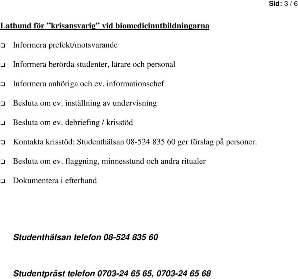 debriefing / krisstöd Kontakta krisstöd: Studenthälsan 08-524 835 60 ger förslag på personer. Besluta om ev.