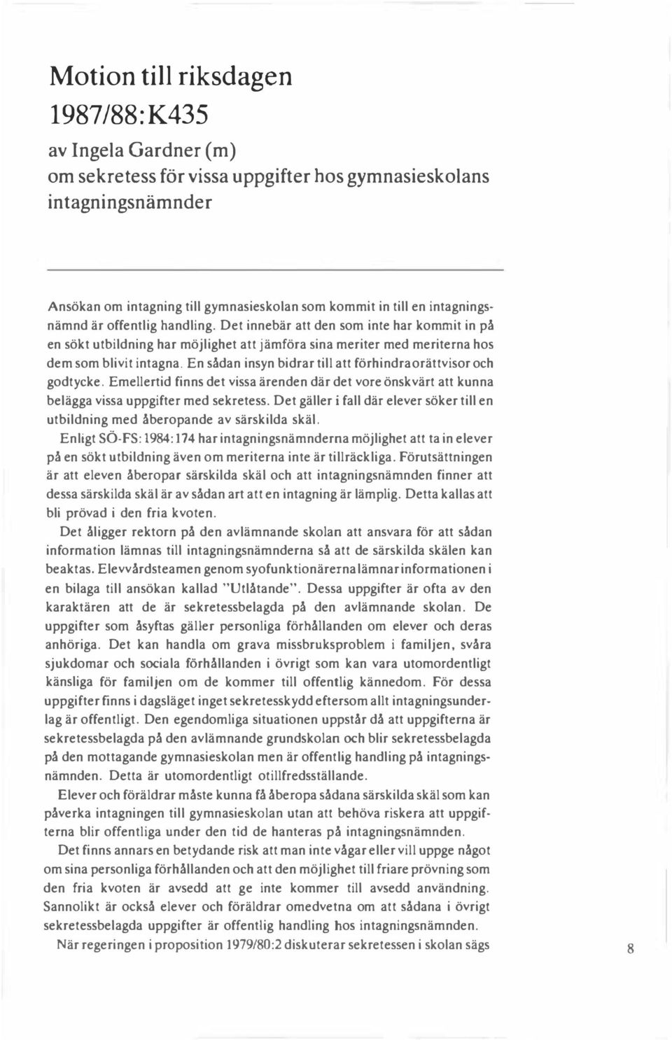 En sådan insyn bidrar till att förhindra orättvisor och godtycke. Emellertid finns det vissa ärenden där det vore önskvärt att kunna belägga vissa uppgifter med sekretess.