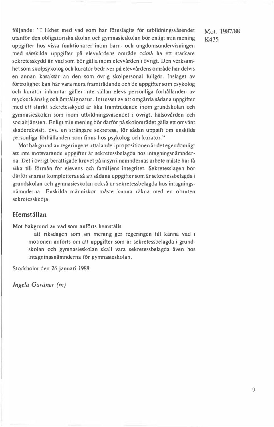 1987/88 K435 het som skolpsykolog och kurator bedriver på elevvårdens område har delvis en annan karaktär än den som övrig skolpersonal fullgör.