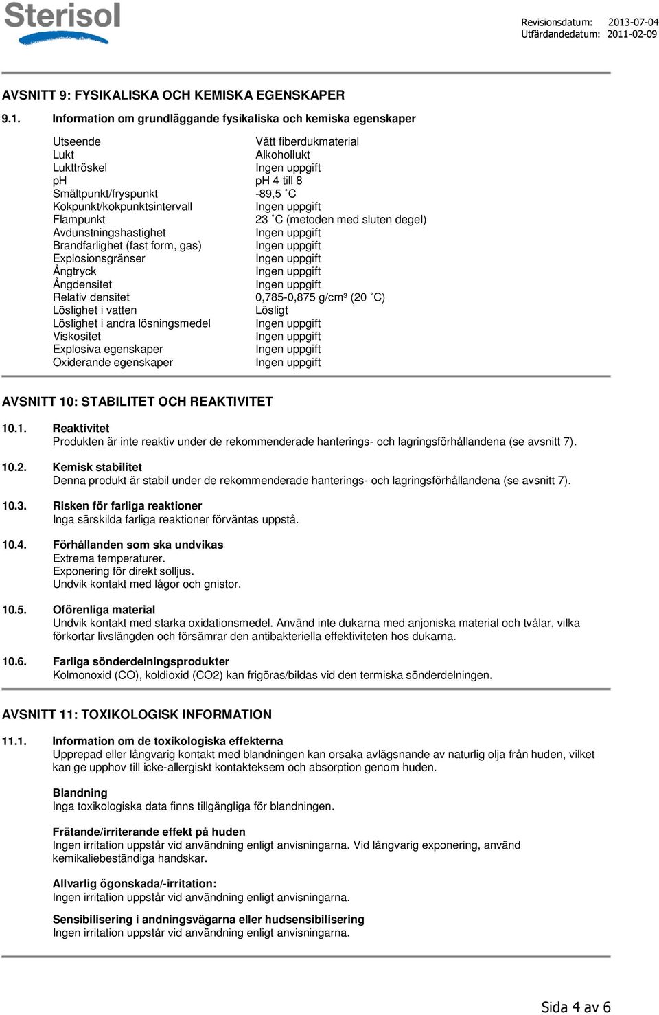 Flampunkt 23 C (metoden med sluten degel) Avdunstningshastighet Brandfarlighet (fast form, gas) Explosionsgränser Ångtryck Ångdensitet Relativ densitet 0,785-0,875 g/cm³ (20 C) Löslighet i vatten