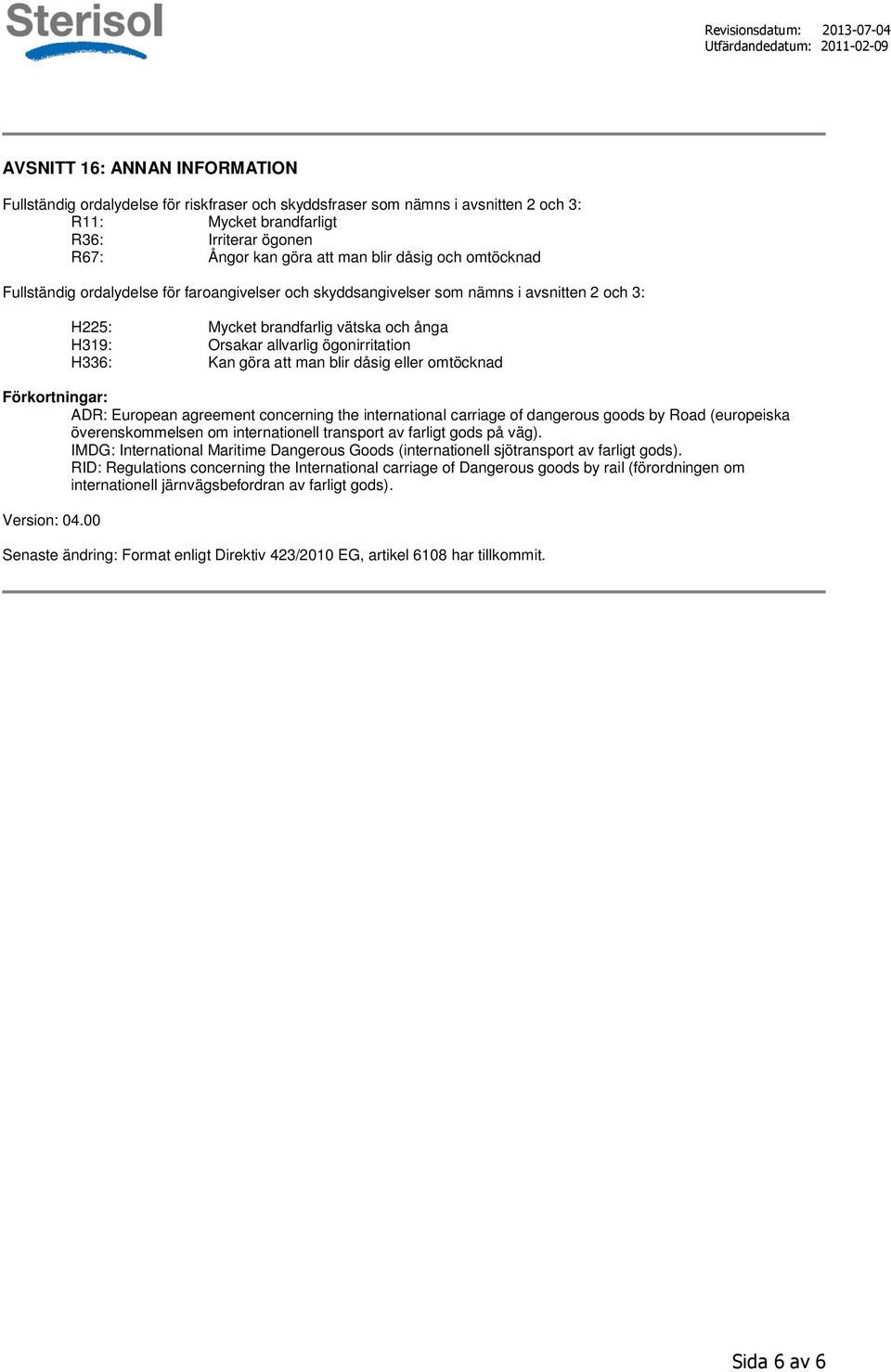 H336: Kan göra att man blir dåsig eller omtöcknad Förkortningar: ADR: European agreement concerning the international carriage of dangerous goods by Road (europeiska överenskommelsen om