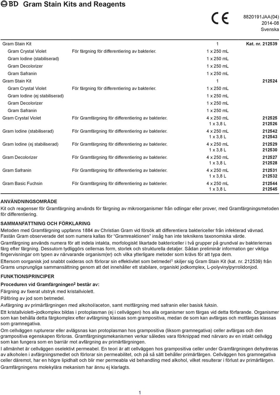 Gram Iodine (ej stabiliserad) Gram Crystal Violet För Gramfärgning för differentiering av bakterier. 4 x 250 ml Gram Iodine (stabiliserad) För Gramfärgning för differentiering av bakterier.