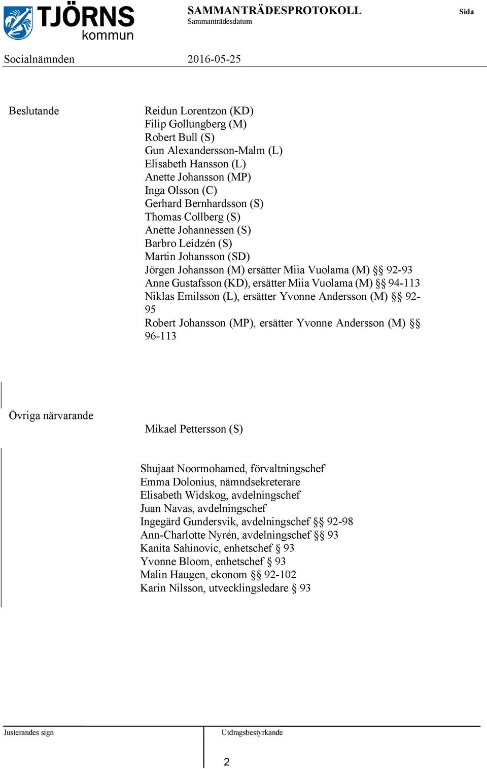 ersätter Yvonne Andersson (M) 92-95 Robert Johansson (MP), ersätter Yvonne Andersson (M) 96-113 Övriga närvarande Mikael Pettersson (S) Shujaat Noormohamed, förvaltningschef Emma Dolonius,