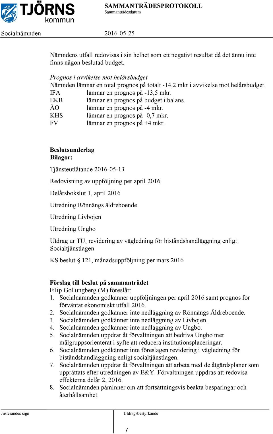 ÄO lämnar en prognos på -4 mkr. KHS lämnar en prognos på -0,7 mkr. FV lämnar en prognos på +4 mkr.