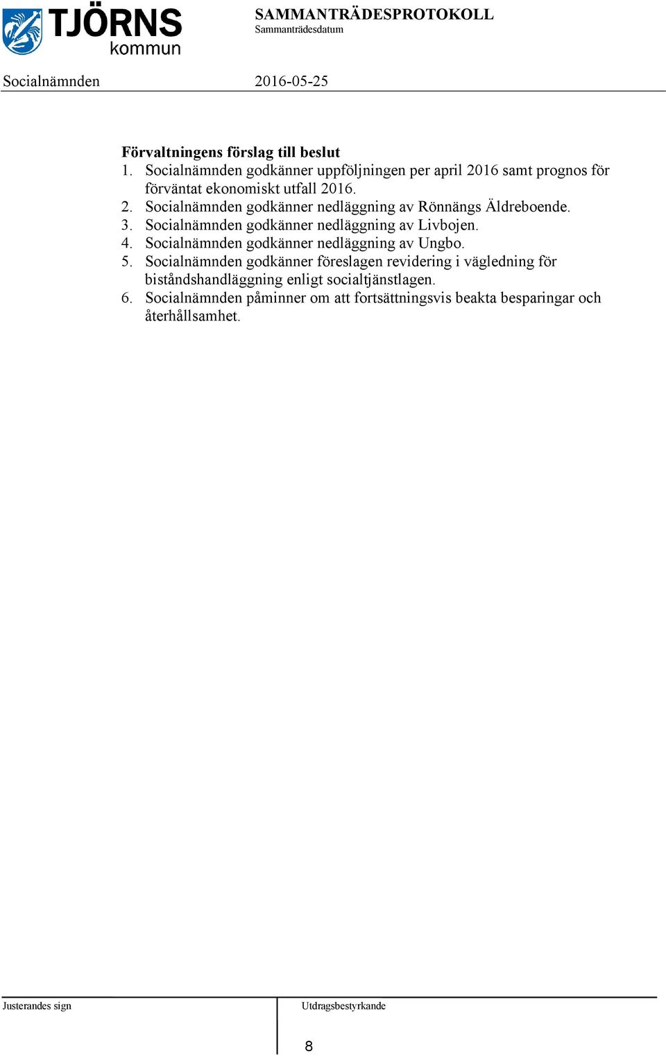 3. Socialnämnden godkänner nedläggning av Livbojen. 4. Socialnämnden godkänner nedläggning av Ungbo. 5.